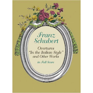 SCHUBERT - Overtures "In the Italian Style" and Other Works in Full Score